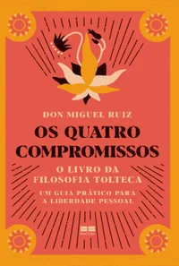 Os quatro compromissos: O livro da Filosofia Tolteca - Um guia prático para a liberdade pessoal
