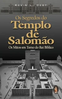 Os Segredos do Templo de Salomão: Os Mitos em Torno do Rei Bíblico