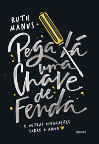 Pega lá uma chave de fenda: e outras divagações sobre o amor