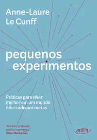 Pequenos experimentos: Práticas para viver melhor em um mundo obcecado por metas