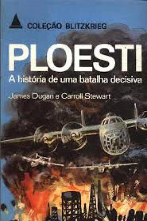 Ploesti - A história de uma batalha decisiva