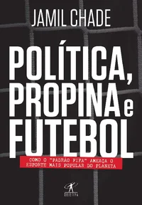 Política, propina e futebol: Como o "padrão Fifa" ameaça o esporte mais popular do planeta