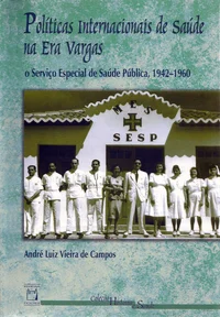 Políticas Internacionais de Saúde na Era Vargas: o Serviço Especial de Saúde Pública, 1942-1960