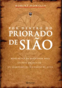 Por dentro do Priorado de Sião: Revelações da Sociedade Mais Secreta do Mundo, os Guardiães da Linhagem de Jesus