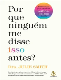 Por que ninguém me disse isso antes?: Ferramentas para enfrentar os altos e baixos da vida