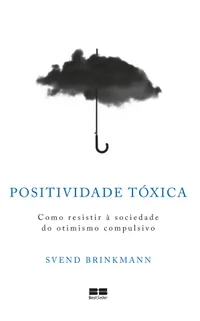 Positividade tóxica: Como resistir à sociedade do otimismo compulsivo