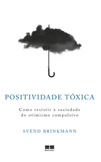 Positividade tóxica: Como resistir à sociedade do otimismo compulsivo