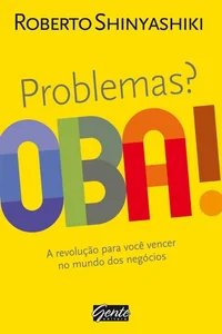 Problemas? Oba!: A revolução para você vencer no mundo dos negócios