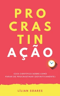 PROCRASTINAÇÃO: Guia científico sobre como parar de procrastinar