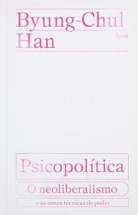 Psicopolítica: o neoliberalismo e as novas técnicas de poder