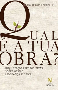 Qual é a tua obra?: Inquietações propositivas sobre gestão, liderança e ética