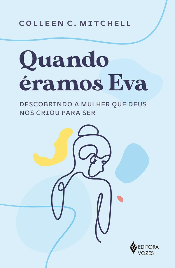 Quando éramos Eva: descobrindo a mulher que Deus nos criou para sermos