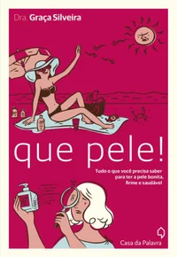 Que Pele! Tudo o que você precisa saber sobre sua pele