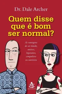 Quem disse que é bom ser normal?: As vantagens de ser tímido, ansioso, hiperativo, compulsivo ou narcisista