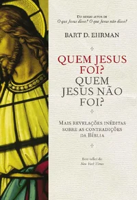 Quem Jesus foi? Quem Jesus não foi?: Mais revelações inéditas sobre as contradições da Bíblia