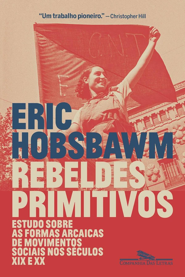 Rebeldes Primitivos: Estudo sobre as formas arcaicas de movimentos sociais nos séculos XIX e XX
