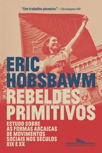 Rebeldes Primitivos: Estudo sobre as formas arcaicas de movimentos sociais nos séculos XIX e XX