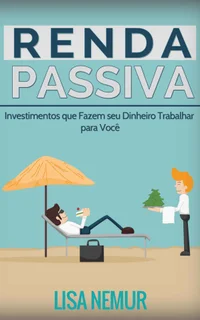 Renda Passiva: Investimentos que Fazem seu Dinheiro Trabalhar para Você