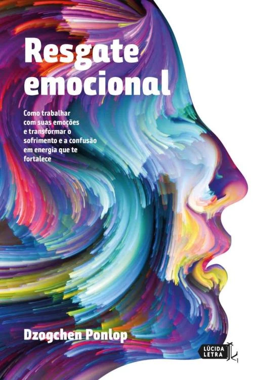 Resgate emocional: como trabalhar com suas emoções e transformar o sofrimento e a confusão em energia que te fortalece