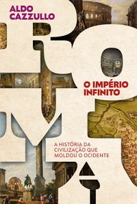 Roma, o império infinito: A história da civilização que moldou o Ocidente