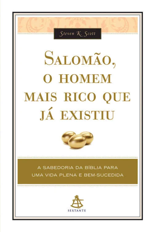 Salomão, o homem mais rico que já existiu: A SABEDORIA DA BÍBLIA PARA UMA VIDA PLENA E BEM-SUCEDIDA
