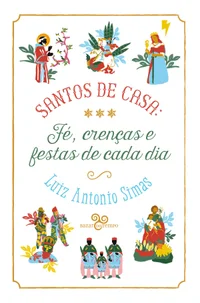 Santos de casa: fé, crenças e festas de cada dia