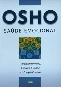 Saúde emocional: transforme o medo, a raiva e o ciúme em energia criativa
