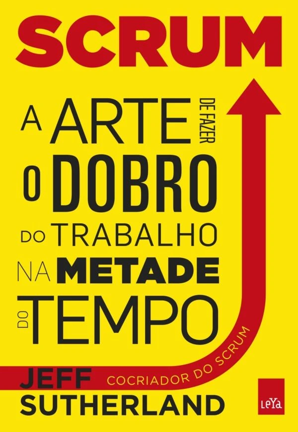 Scrum: A arte de fazer o dobro de trabalho na metade do tempo