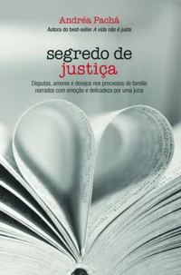 Segredo de Justiça - Disputas, Amores e Desejos Nos Processos de Família Narrados Com Emoção