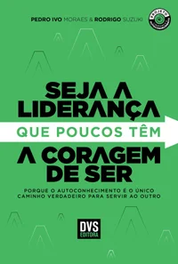 Seja a liderança que poucos têm a coragem de ser: Porque o autoconhecimento é o único caminho verdadeiro para servir ao outro
