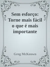 Sem esforço: Torne mais fácil o que é mais importante