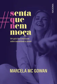 Senta que nem moça: Um guia descomplicado sobre sexualidade e prazer