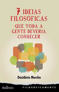 Sete Ideias Filosóficas Que Toda a Gente Deveria Conhecer