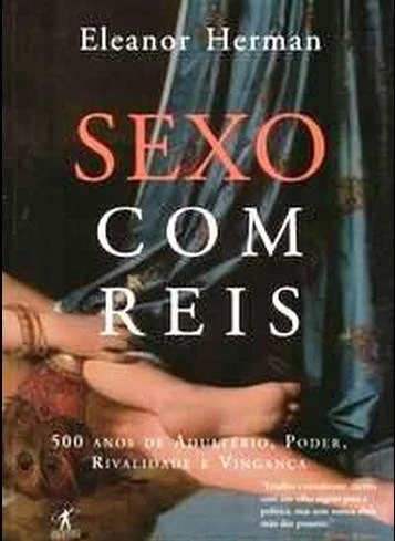 Sexo com Reis - 500 Anos de Adultério, Poder, Rivalidade e Vingança