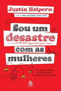 Sou um desastre com as mulheres: Um retrato hilário das desventuras amorosas da juventude