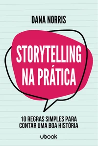 Storytelling na Prática: 10 Regras Simples Para Contar Uma Boa História