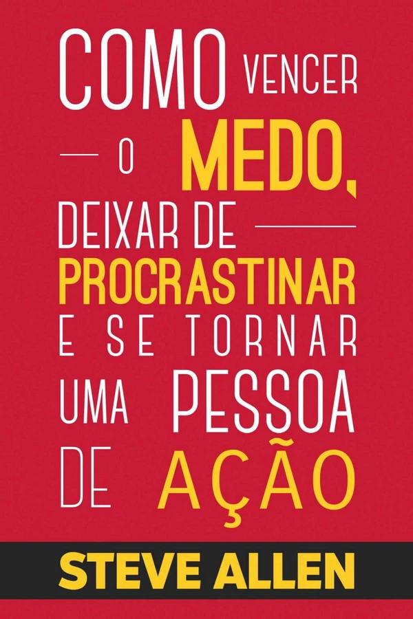 Superação Pessoal: Como vencer o medo, deixar de procrastinar e se tornar uma pessoa de ação: Método prático para eliminar a procrastinação e mudar qualquer hábito.