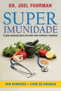 Superimunidade: O guia essencial para uma vida mais nutritiva e saudável