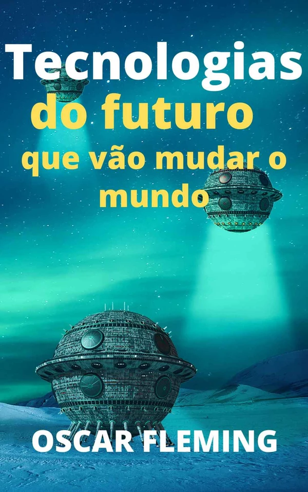 Tecnologias do futuro que vão mudar o mundo