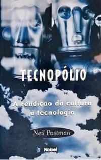 Tecnopólio: A rendição da cultura à tecnologia
