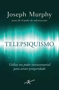 Telepsiquismo: Utilize seu poder extrassensorial para atrair prosperidade