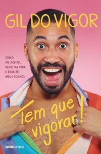 Tem que vigorar! – Como me aceitei, venci na vida e realizei meus sonhos