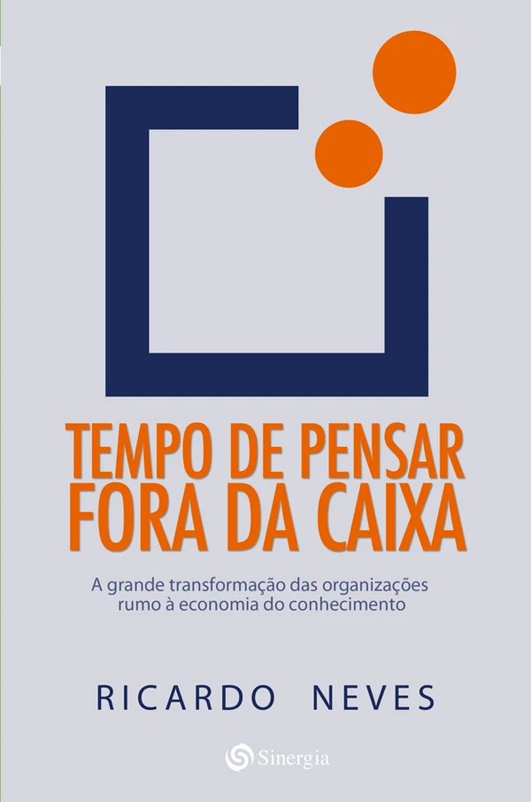 Tempo de Pensar Fora Da Caixa - a grande transformação das organizações rumo à economia do conhecimento