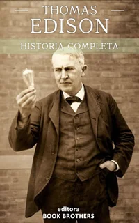 Thomas Edison: A curiosa vida de um dos maiores inventores da história