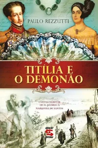 Titília e o Demonão : cartas inéditas de D. Pedro I à Marquesa de Santos