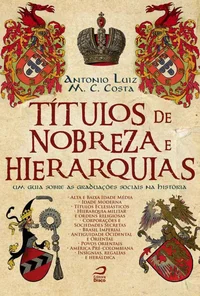 Títulos de Nobreza e Hierarquias: um guia sobre as graduações sociais na história