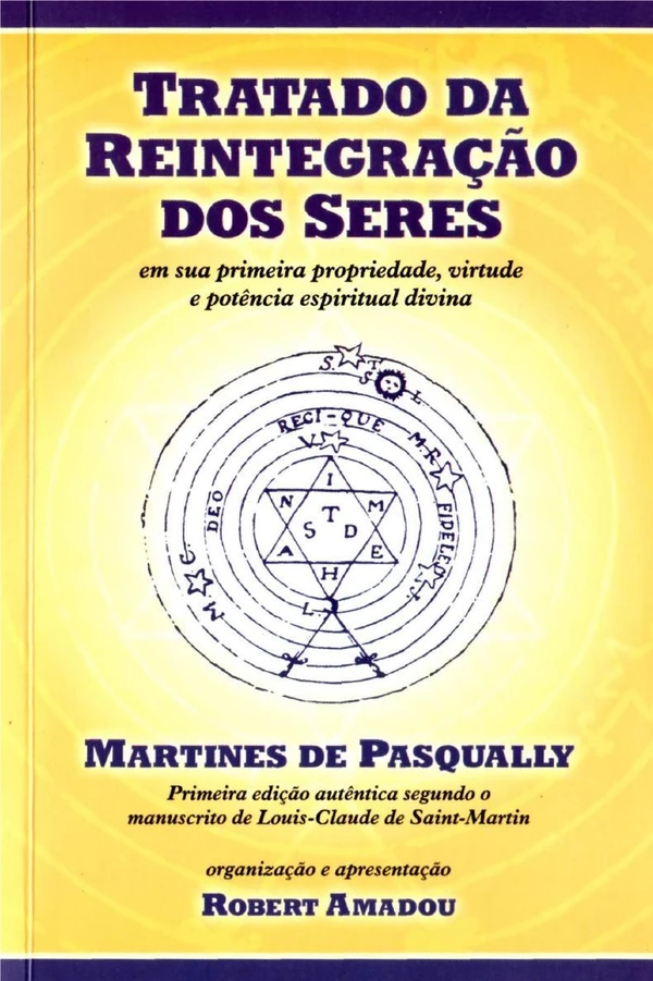 Tratado da Reintegração dos Seres: Em Sua Primeira Propriedade, Virtude e Potência Espiritual Divina