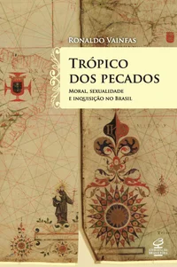 Trópico dos Pecados: Moral, Sexualidade e Inquisição no Brasil