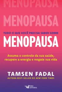 Tudo o que você precisa saber sobre menopausa: assuma o controle da sua saúde, recupera a energia e resgate sua vida