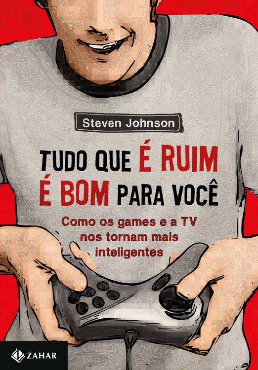 Tudo Que É Ruim É Bom Pra Você - Como Os Games e a TV Nos Tornam Mais Inteligentes